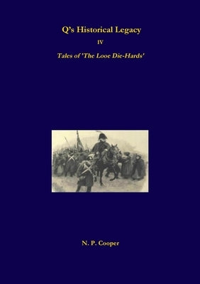 Q's Historical Legacy - IV - Tales of The Looe Diehards. The Short stories by Cooper, N. P.