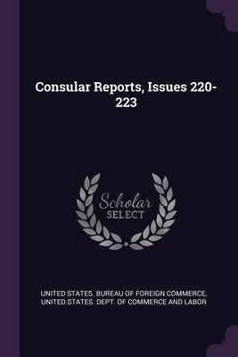 Consular Reports, Issues 220-223 by United States Bureau of Foreign Commerc