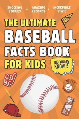 The Ultimate Baseball Facts Book For Kids: 300 Fun, Educational and Surprising Baseball Facts For Kids by Press, Broadwood