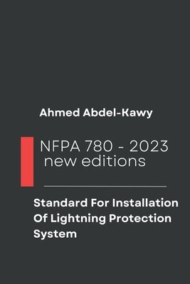 NFPA 780 2023- New Additions: Standard For The Installation Of Lightning Protection Systems by Abdel-Kawy, Ahmed