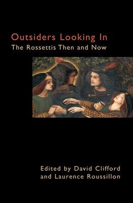 Outsiders Looking in: The Rossettis Then and Now by Clifford, David