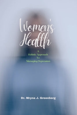 Women's Health: A Holistic Approach To Managing Depression by Greenberg_, Mryna J.