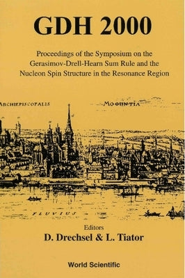 Gdh 2000 - The Gerasimov-Drell-Hearn Sum Rule & the Nucleon Spin Structure in the Resonance Region by Drechsel, Dieter