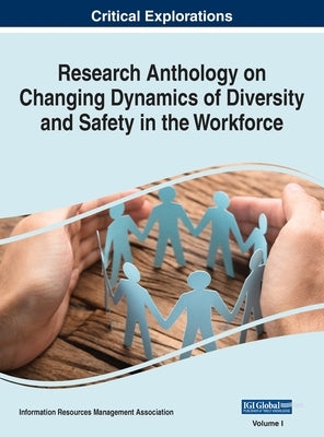 Research Anthology on Changing Dynamics of Diversity and Safety in the Workforce, VOL 1 by Management Association, Information R.
