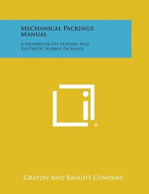 Mechanical Packings Manual: A Handbook on Leather and Synthetic Rubber Packings by Graton and Knight Company