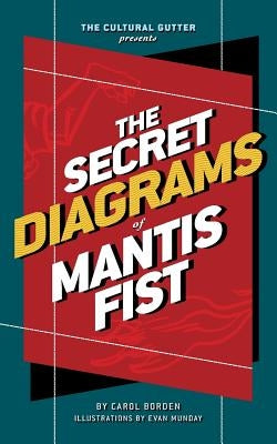 The Cultural Gutter Presents The Secret Diagrams of Mantis Fist by Munday, Evan