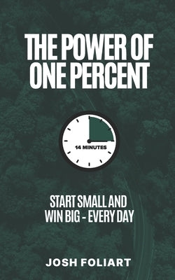 The Power of One Percent: Start Small and Win Big - Every Day by Foliart, Josh