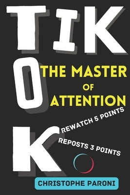 TikTok: The Master of Attention -The Rise of China in the World of Algorithms - China's Masterstroke - 2024 Monetization Strategies: The Chinese socia by Paroni, Christophe