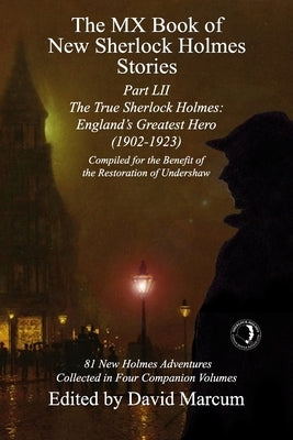The MX Book of New Sherlock Holmes Stories Part LII: The True Sherlock Holmes: England's Greatest Hero (1902-1923) by Marcum, David