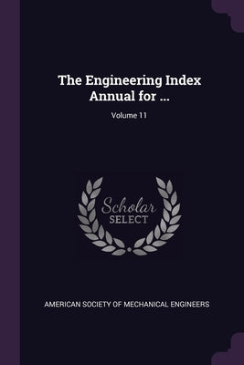 The Engineering Index Annual for ...; Volume 11 by American Society of Mechanical Engineers