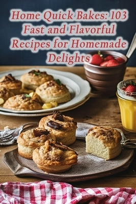 Home Quick Bakes: 103 Fast and Flavorful Recipes for Homemade Delights by Wraps, de Wholesome