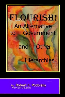 Flourish!: An Alternative to Government and Other Hierarchies by Cleveland, Clyde