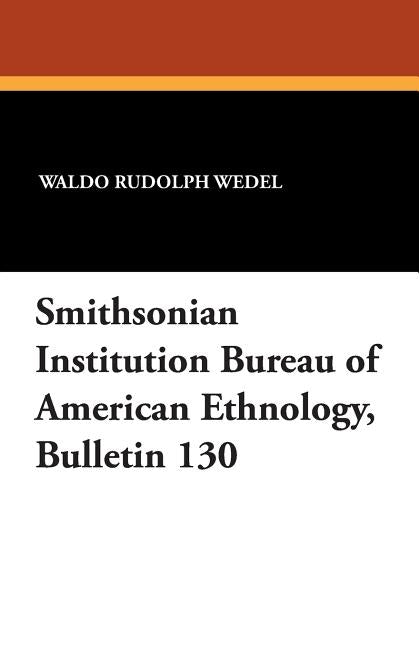 Smithsonian Institution Bureau of American Ethnology, Bulletin 130 by Wedel, Waldo Rudolph