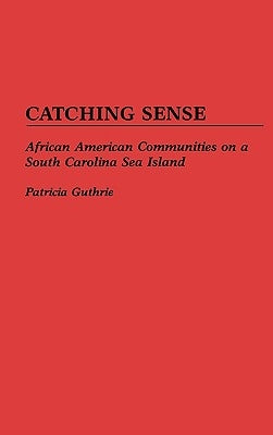 Catching Sense: African American Communities on a South Carolina Sea Island by Guthrie, Patricia