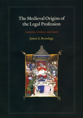 The Medieval Origins of the Legal Profession: Canonists, Civilians, and Courts by Brundage, James A.