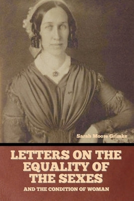 Letters on the equality of the sexes, and the condition of woman by Grimke, Sarah Moore