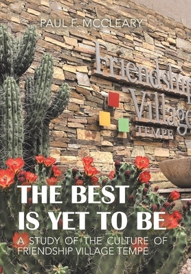 The Best Is yet to Be: A Study of the Culture of Friendship Village Tempe by McCleary, Paul F.
