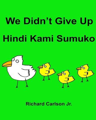 We Didn't Give Up Hindi Kami Sumuko: Children's Picture Book English-Tagalog (Bilingual Edition) by Carlson Jr, Richard