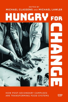 Hungry for Change: How Post-Secondary Campuses Are Transforming Food Systems by Classens, Michael