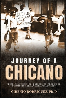 Journey of A Chicano: From Campesino to University Professor, Community Organizer and Activist by Rodriguez Ph. D., Cirenio