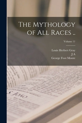 The Mythology of all Races ..; Volume 11 by Moore, George Foot