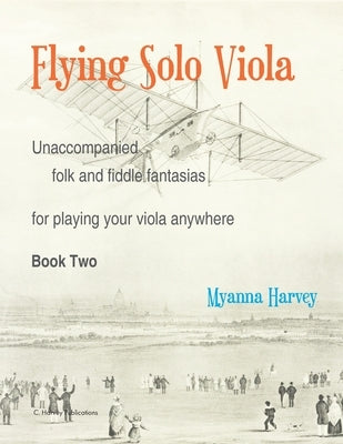 Flying Solo Viola, Unaccompanied Folk and Fiddle Fantasias for Playing Your Viola Anywhere, Book Two by Harvey, Myanna