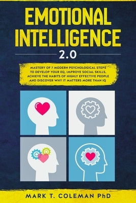 Emotional Intelligence 2.0: Mastery of 7 Modern Psychological Steps to Develop Your EQ, Improve Social Skills, Achieve the Habits of Highly Effect by Coleman Phd, Mark T.