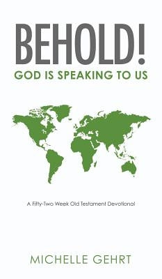 Behold! God Is Speaking to Us: A Fifty-Two Week Old Testament Devotional by Gehrt, Michelle