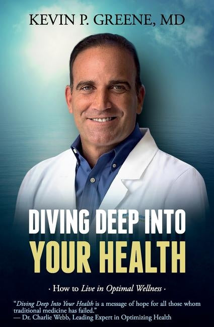 Diving Deep Into Your Health: How to Live in Optimal Wellness by Greene, Kevin P.