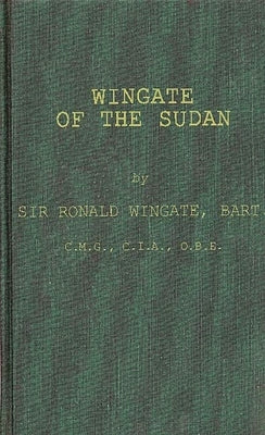 Wingate of the Sudan: The Life and Times of General Sir Reginald Wingate, Maker of the Anglo-Egyptian Sudan by Wingate, Ronald