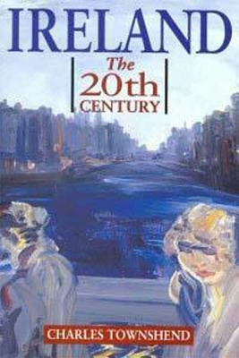 Ireland: The Twentieth Century by Townshend, Charles