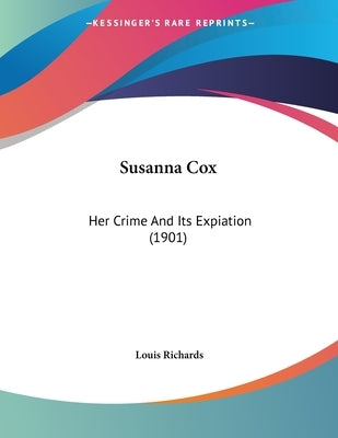 Susanna Cox: Her Crime And Its Expiation (1901) by Richards, Louis