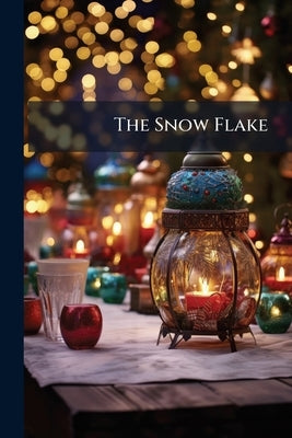 The Snow Flake: A Christmas, New Year and Birthday Gift by Anonymous