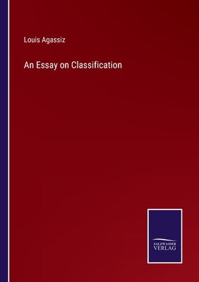 An Essay on Classification by Agassiz, Louis