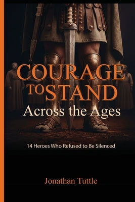 Courage to Stand: Across the Ages by Tuttle, Jonathan