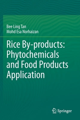 Rice By-Products: Phytochemicals and Food Products Application by Tan, Bee Ling