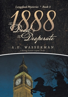 1888 the Dead & the Desperate: A Story of Struggle, Passion, and Deceit by Wasserman, A. E.