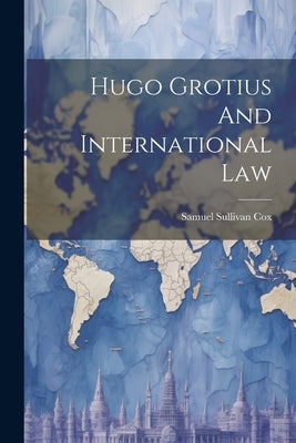 Hugo Grotius And International Law by Cox, Samuel Sullivan