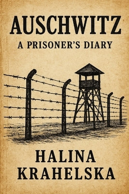 Auschwitz. A Prisoner's Diary: Inspired on True Story of Holocaust Survivor by Matla, Joanna