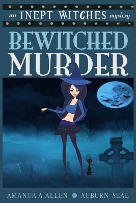 Bewitched Murder: An Inept Witches Mystery by Seal, Auburn