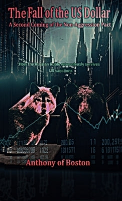 The Fall of the US Dollar: A Second Coming of the Non-Aggression Pact by Of Boston, Anthony