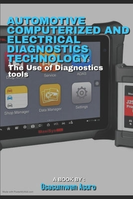 Automotive Computerized and Electrical Diagnostics Technology: The use of automotive diagnostic tools by Osasumwen, Asoro