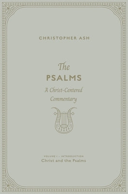 The Psalms: A Christ-Centered Commentary (Volume 1, Introduction: Christ and the Psalms) by Ash, Christopher