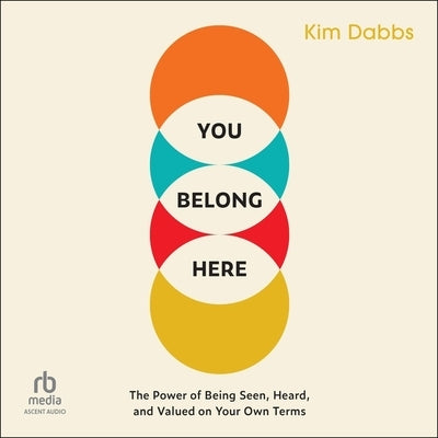 You Belong Here: The Power of Being Seen, Heard, and Valued on Your Own Terms by Dabbs, Kim