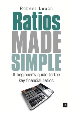 Ratios Made Simple: A Beginner's Guide to the Key Financial Ratios by Leach, Robert