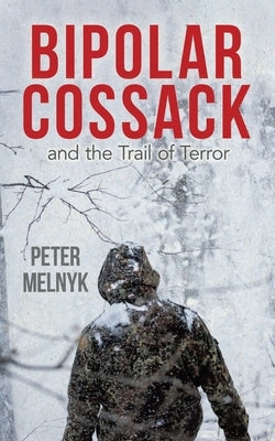 Bipolar Cossack: and the Trail of Terror by Melnyk, Peter