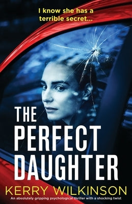 The Perfect Daughter: An absolutely gripping psychological thriller with a shocking twist by Wilkinson, Kerry