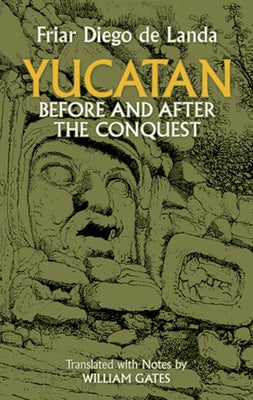Yucatan Before and After the Conquest by Landa, Diego De