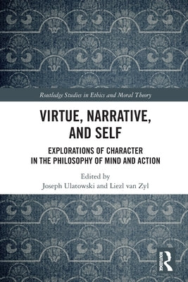 Virtue, Narrative, and Self: Explorations of Character in the Philosophy of Mind and Action by Ulatowski, Joseph