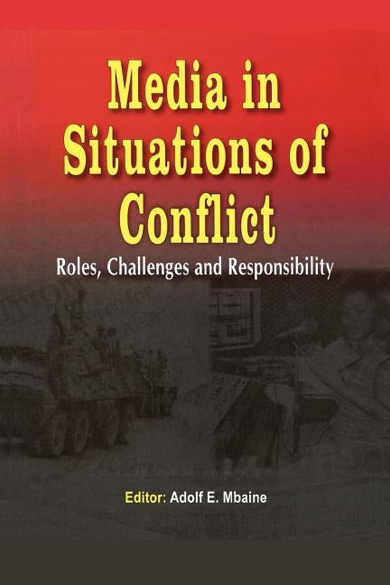 Media in Situations of Conflict. Roles Challenges and Responsibility by Mbaine, Adolf